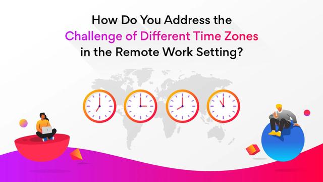How To Address Different Time Zone Challenges in Remote Work Setting?