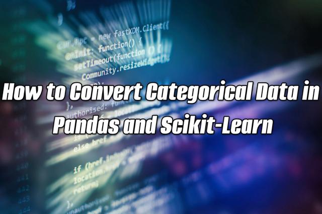 How to Convert Categorical Data in Pandas and Scikit-learn