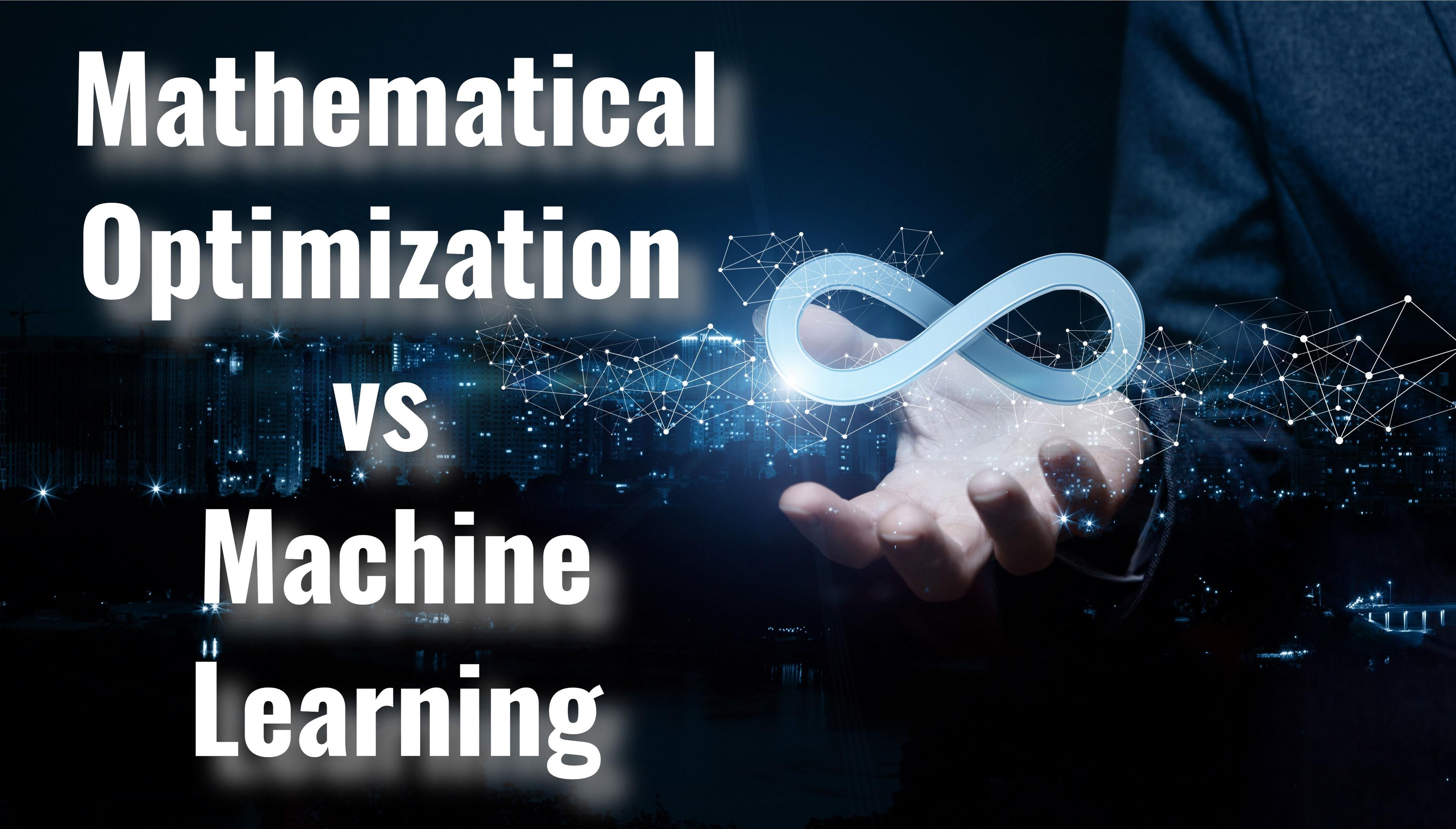 Mathematical Optimization vs Machine Learning.