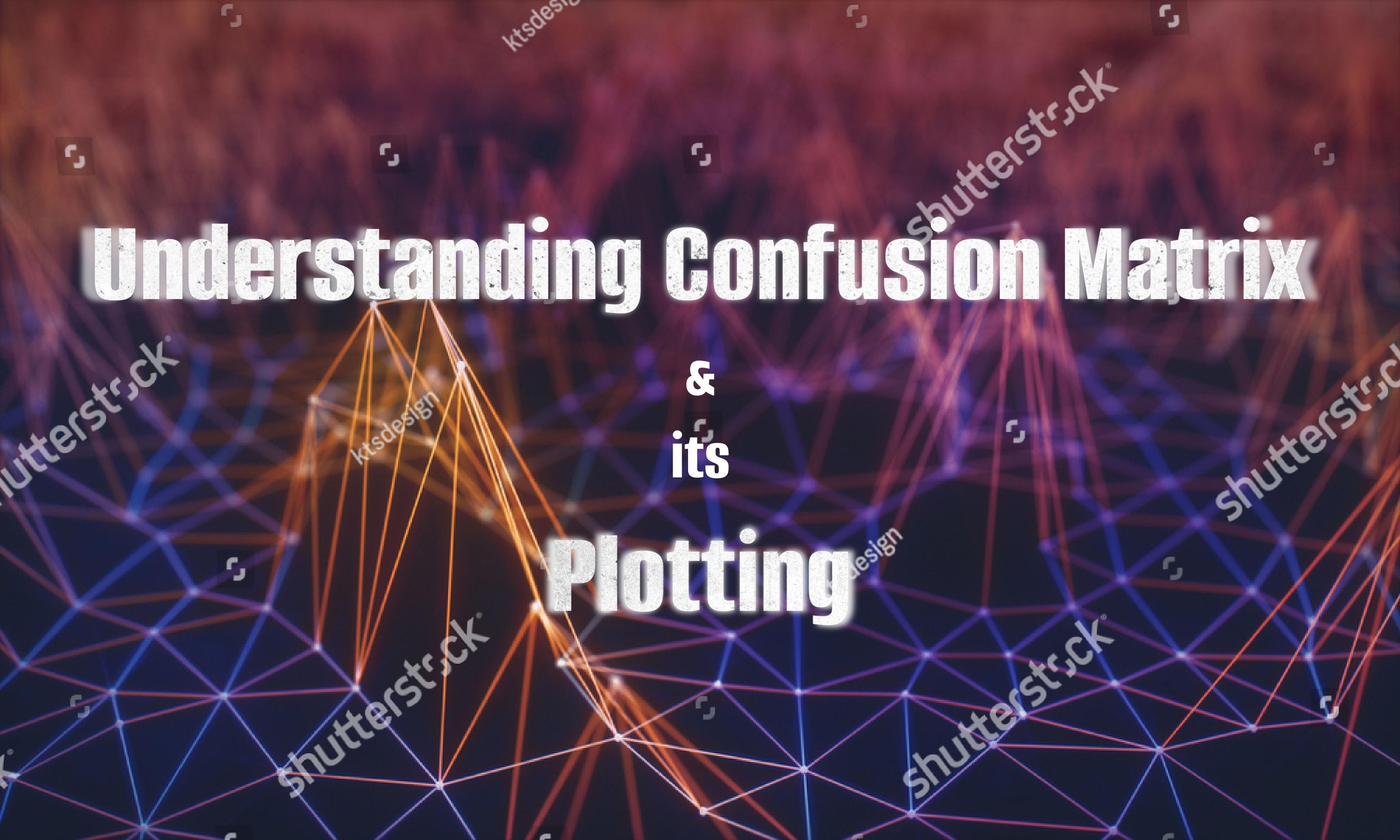 Understanding a Confusion Matrix and How to Plot It.