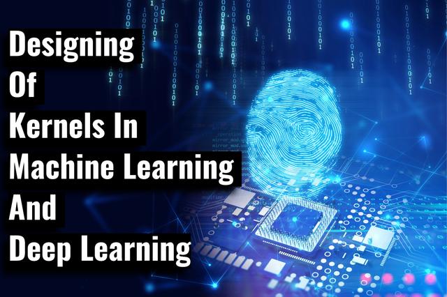 Designing of Kernels in Machine Learning and Deep Learning.