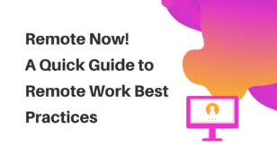 Remote Now! A Quick Guide to Remote Work Best Practices