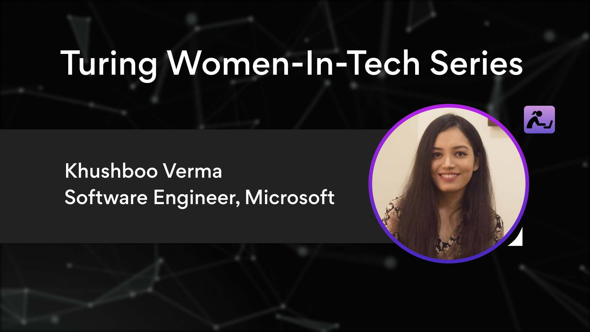 Turing Women in Tech Series: Khushboo Verma, SWE, Microsoft