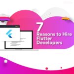 Flutter App Development: Here Are 7 Reasons to Hire Flutter Developers