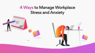 Four Ways to Manage Workplace Stress and Anxiety