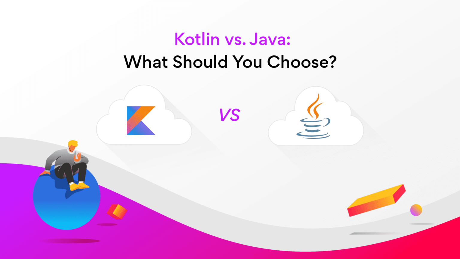 Kotlin VS Java: What Should You Choose?