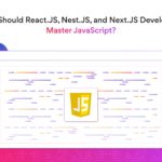 Why Should React.JS, Nest.JS, and Next.JS Developers Master JavaScript?