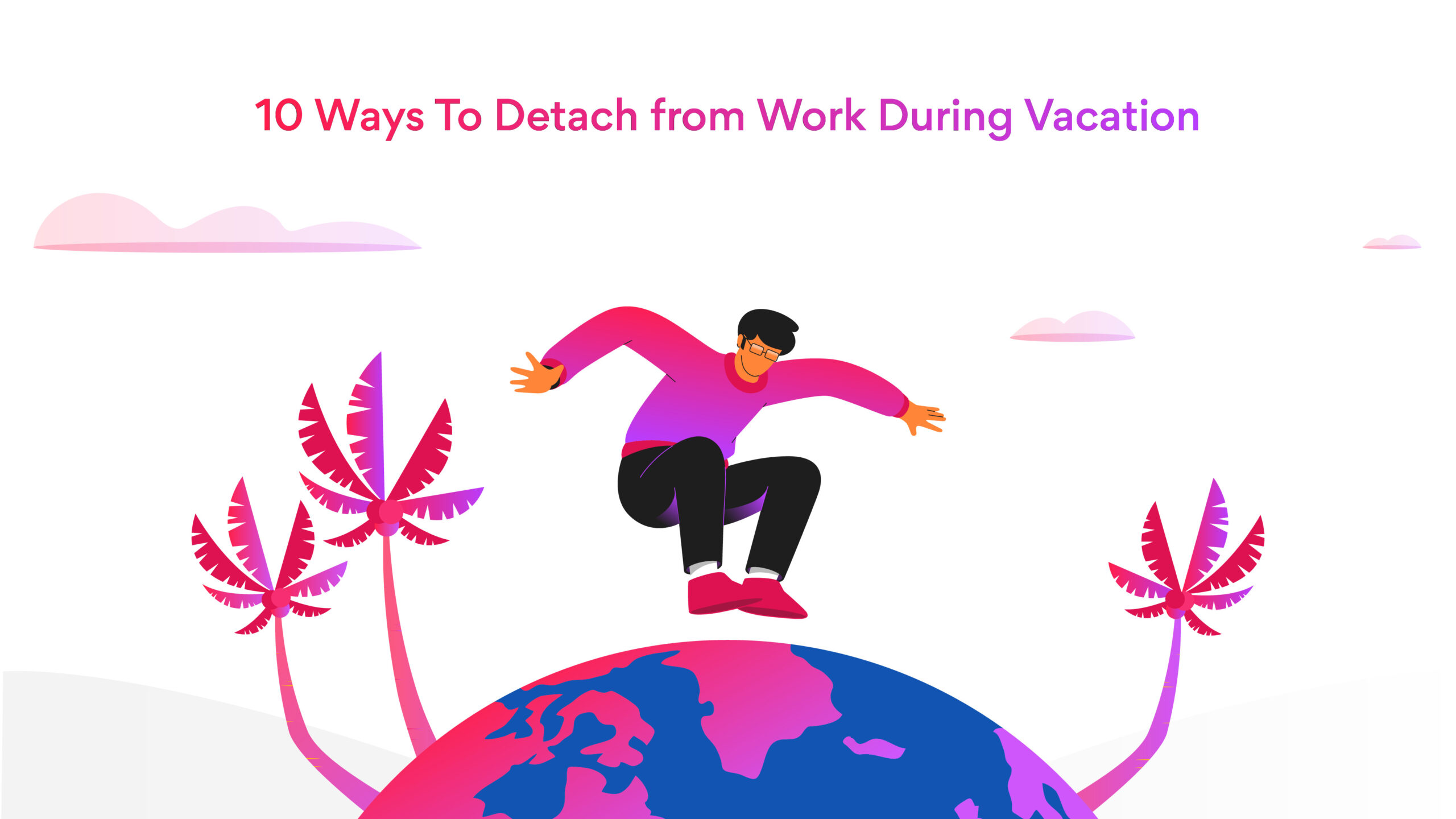 10 Tips to Detach from Work on Vacation