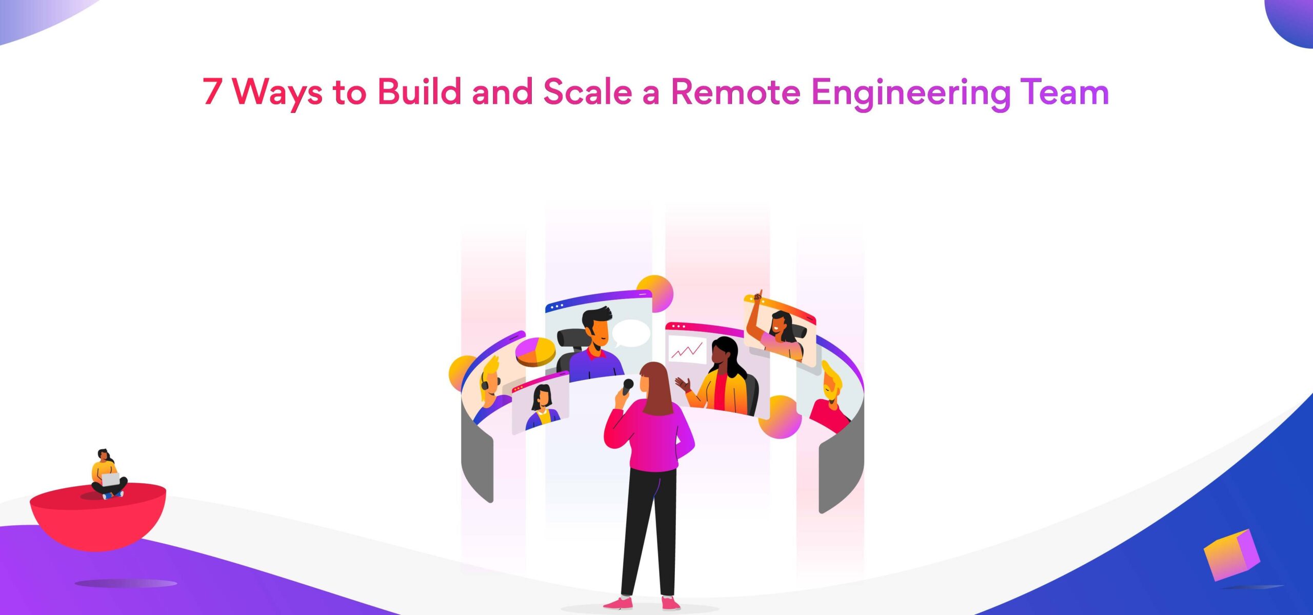 7 ways to scale a remote engineering team