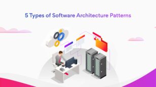 Software Architecture Patterns: What Are the Types and Which Is the Best One for Your Project