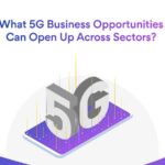 What Business Opportunities Can 5G Open Up Across Sectors?