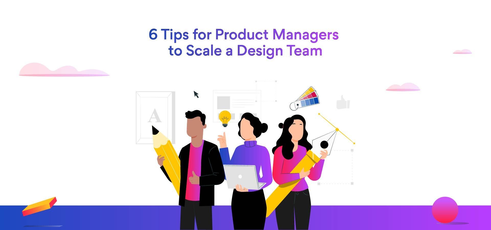 Tips for product managers to scale a design team