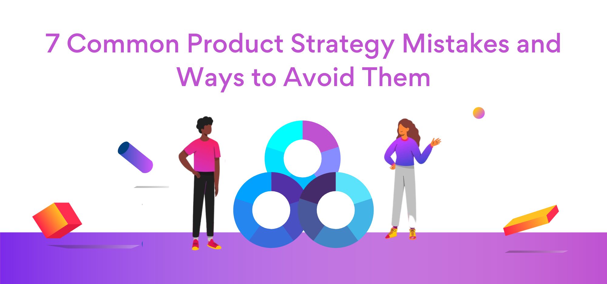 7 Common Product Strategy Mistakes and Ways to Avoid Them