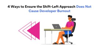 4 Ways to Ensure the Shift-Left Approach Does Not Cause Developer Burnout