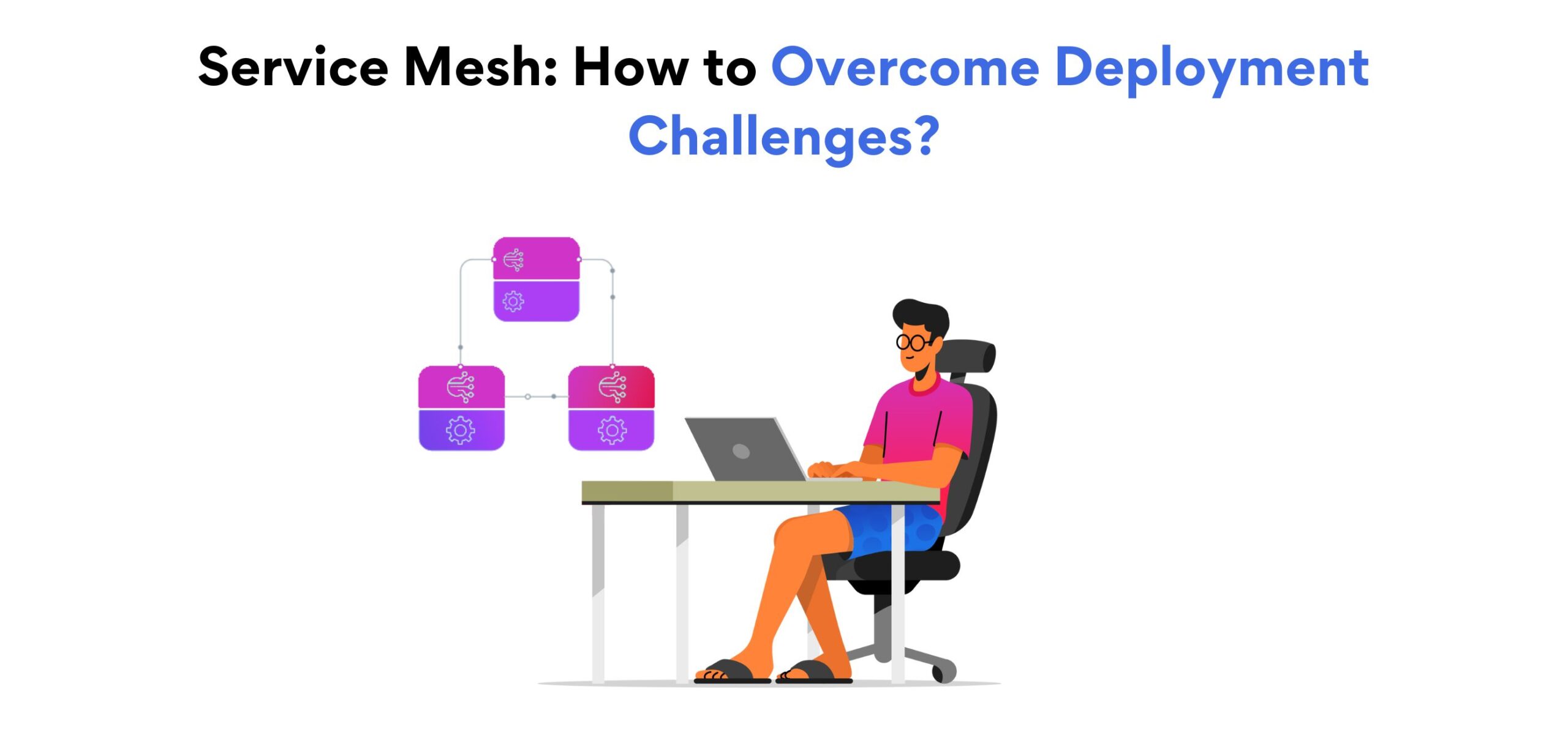 Service Mesh: Benefits, Challenges, and Solutions