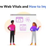 Core Web Vitals: What Are They and How to Improve Them?